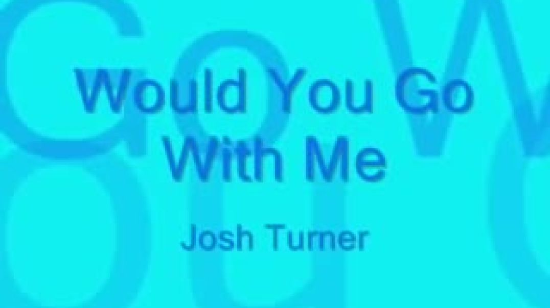 Would You Go With Me  Josh Turner with Lyrics