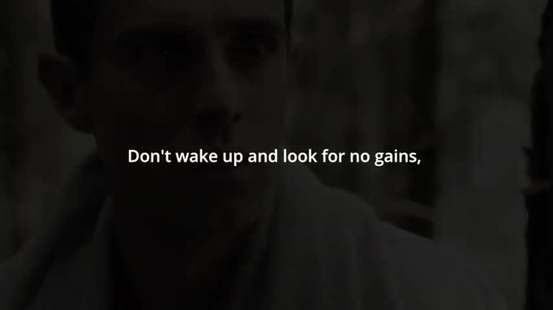 Don't wake and look for no gain